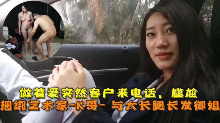 巅峰王朝_捆绑艺术家_K哥_与大长腿长发御姐的性爱史，做着爱突然客户来电话，尴尬