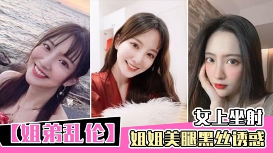 姐弟乱伦黑丝诱惑女上坐射看精液从逼里喷出来