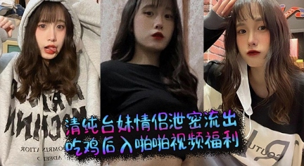 清纯台妹情侣泄密流出  吃鸡后入啪啪视频福利